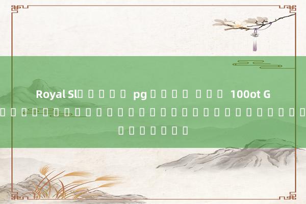 Royal Slสล็อต pg เว็บ ตรง 100ot Gaming: การเล่นสล็อตออนไลน์ที่น่าตื่นเต้น